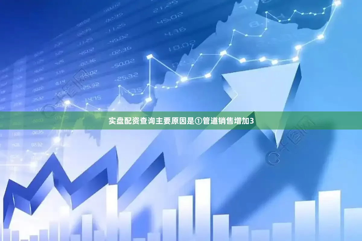 实盘配资查询主要原因是①管道销售增加3