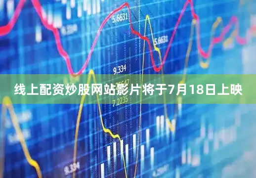 线上配资炒股网站影片将于7月18日上映