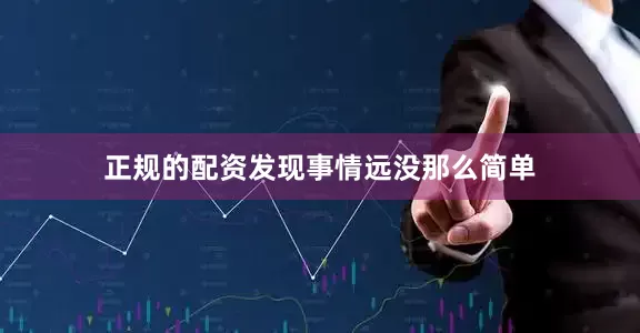 正规的配资发现事情远没那么简单