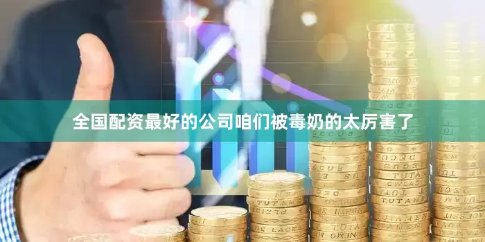 全国配资最好的公司咱们被毒奶的太厉害了