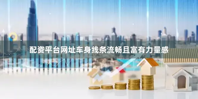 配资平台网址车身线条流畅且富有力量感