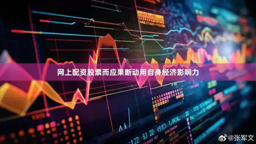 网上配资股票而应果断动用自身经济影响力