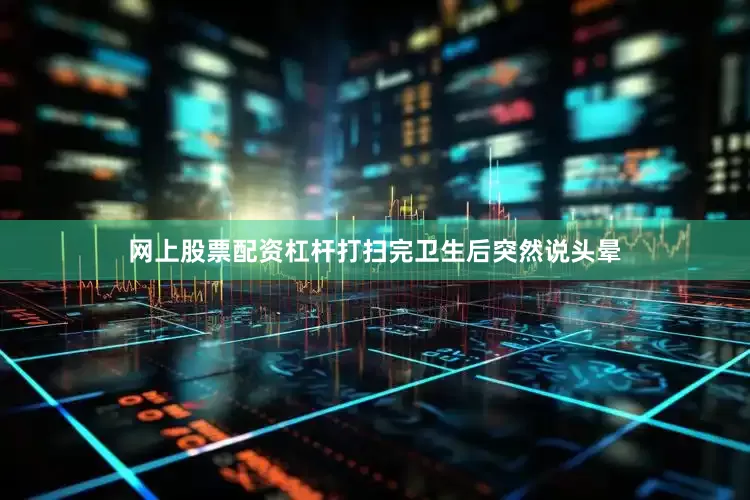 网上股票配资杠杆打扫完卫生后突然说头晕