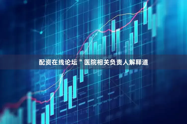 配资在线论坛＂医院相关负责人解释道