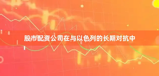 股市配资公司在与以色列的长期对抗中