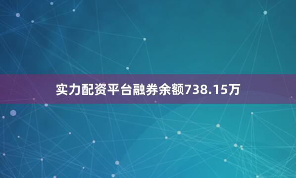 实力配资平台融券余额738.15万