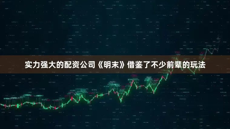 实力强大的配资公司《明末》借鉴了不少前辈的玩法