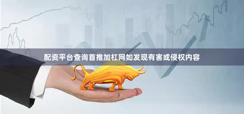 配资平台查询首推加杠网如发现有害或侵权内容